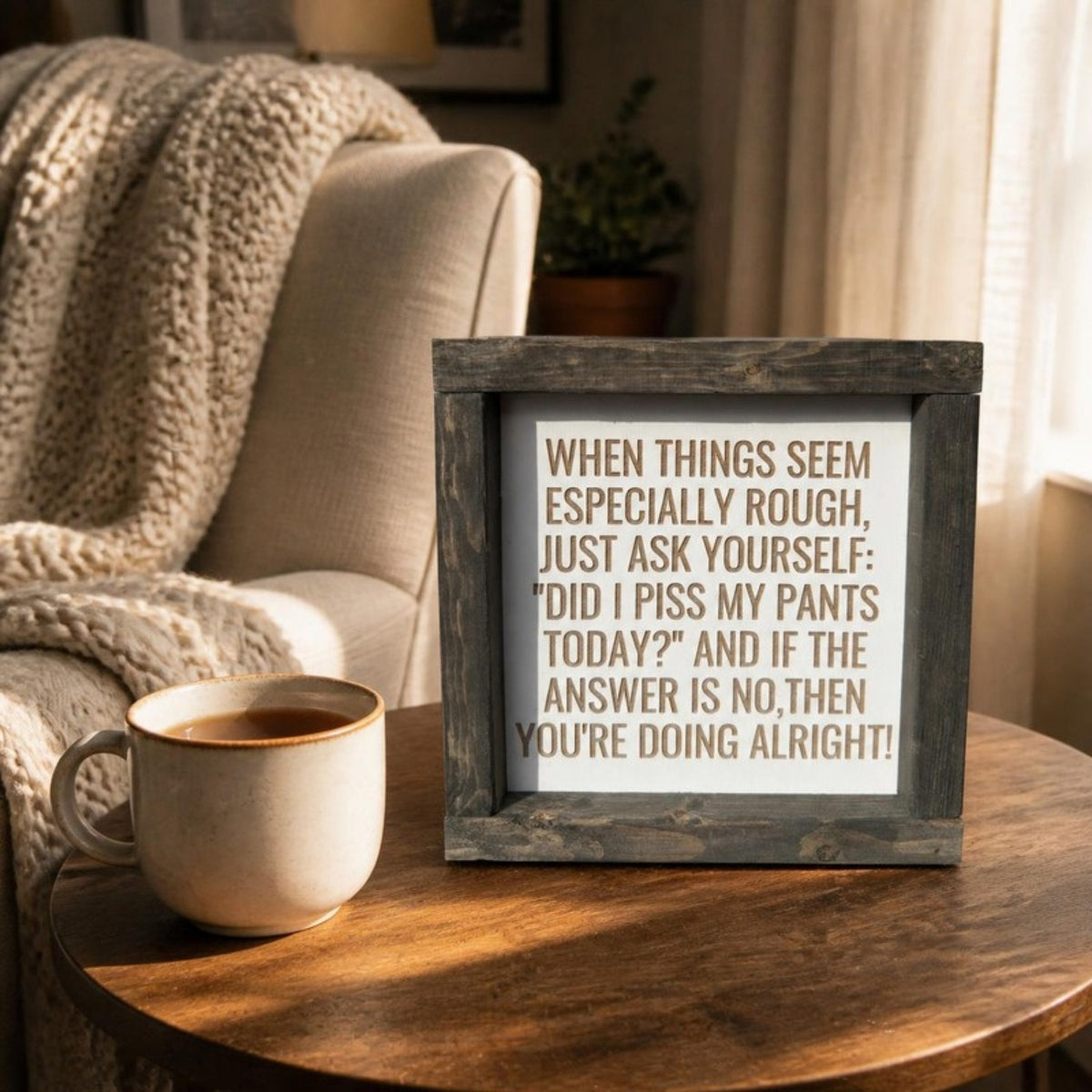 When things seem especially rough framed sign on a side table