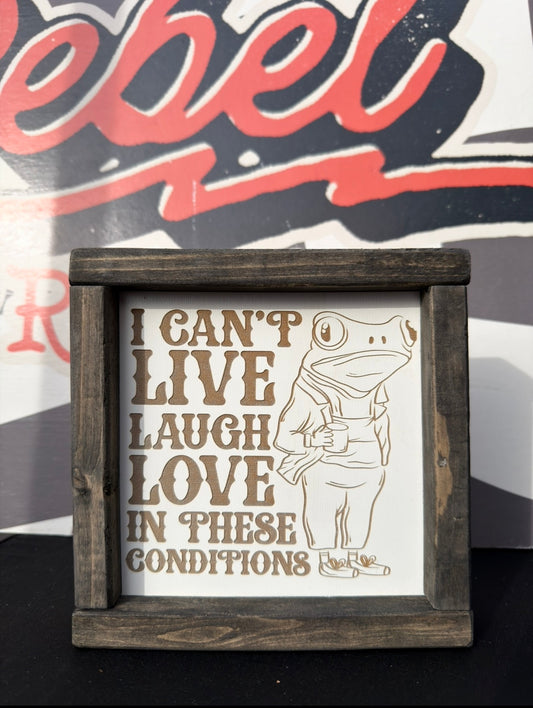 I can’t live laugh love in these conditions framed sign